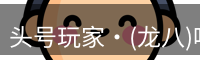头号玩家·(龙八)唯一官方网站